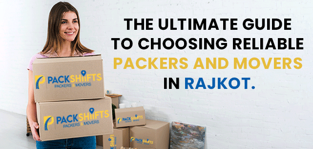 the-ultimate-guide-to-choosing-reliable-packers-and-movers-in-rajkot